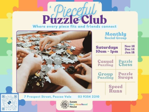 Flyer for the 'Pieceful Puzzle Club' at Sussex Neighbourhood House. The club is a monthly social group with the tagline, 'Where every piece fits and friends connect.' It meets on Saturdays from 10am to 1pm on November 16, December 14, and January 18. Activities include casual puzzling, group puzzling, puzzle chess, puzzle swaps, and speed runs. The flyer features a photo of multiple hands working on a jigsaw puzzle together, emphasizing teamwork and social interaction. The address, '7 Prospect Street, Pascoe Vale,' and the phone number, '03 9354 2210,' are listed at the bottom, along with the Sussex Neighbourhood House logo and a QR code on the left leading to the booking page.