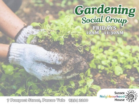 Photo of hands wearing gardening gloves, holding a small plant with soil. Background shows green plants and soil. Text overlay reads: 'Gardening Social Group, Fridays, 10AM - 11:30AM.' At the bottom, the address '7 Prospect Street, Pascoe Vale' and phone number '9354 2210' are displayed, along with the Sussex Neighbourhood House logo.