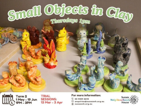 A promotional flyer for "Small Objects in Clay", a creative clay workshop at Sussex Neighbourhood House. The background features a photograph of handmade clay figurines arranged on a table, depicting various creatures such as dragons, mermaids, and abstract designs. The sculptures are painted in vibrant colors, with some featuring a glossy glaze. The text at the top reads "Small Objects in Clay" in a playful, light green font, with "Thursdays 1pm" in a smaller white font beneath it. At the bottom, details about the program are provided: Term 2 Dates: 1 May - 19 June Time: 1 PM - 3 PM Trial Sessions: 13 March - 3 April A calendar icon accompanies the dates, and contact details for Sussex Neighbourhood House, including a phone number, email address, and website, are listed. The Sussex Neighbourhood House logo is positioned in the bottom right corner.